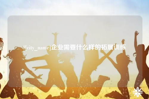 廊坊企业需要什么样的拓展训练