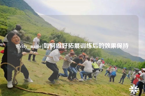 廊坊如何做好拓展训练后的效果保持